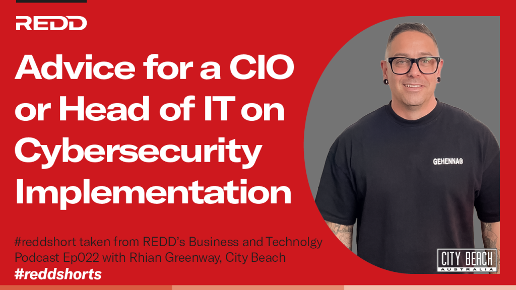 Ep022 – 004 – Advice for a CIO or Head of IT on Cybersecurity Implementation